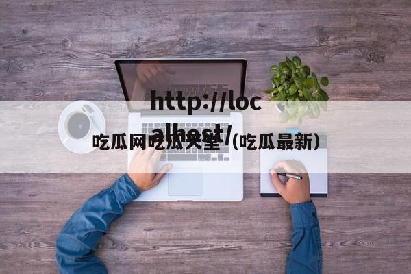 吃瓜网吃瓜天堂(吃瓜最新)